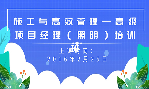 施工与高效管理—高级项目经理（照明）培训班招生通知
